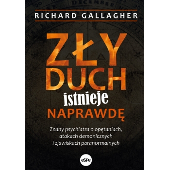 Zły duch istnieje naprawdę. Znany psychiatra o opętaniach, atakach demonicznych i zjawiskach paranormalnych - Richard Gallagher